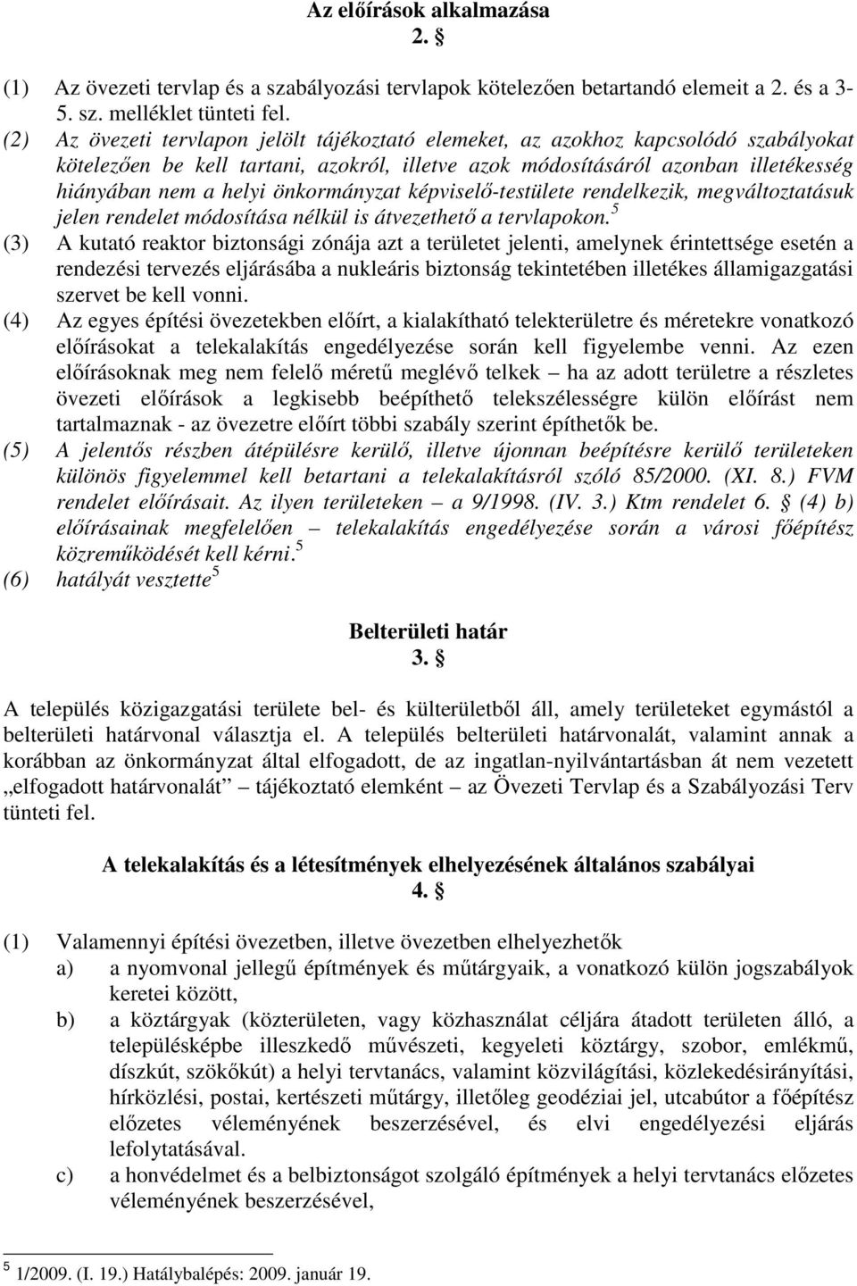 önkormányzat képviselı-testülete rendelkezik, megváltoztatásuk jelen rendelet módosítása nélkül is átvezethetı a tervlapokon.