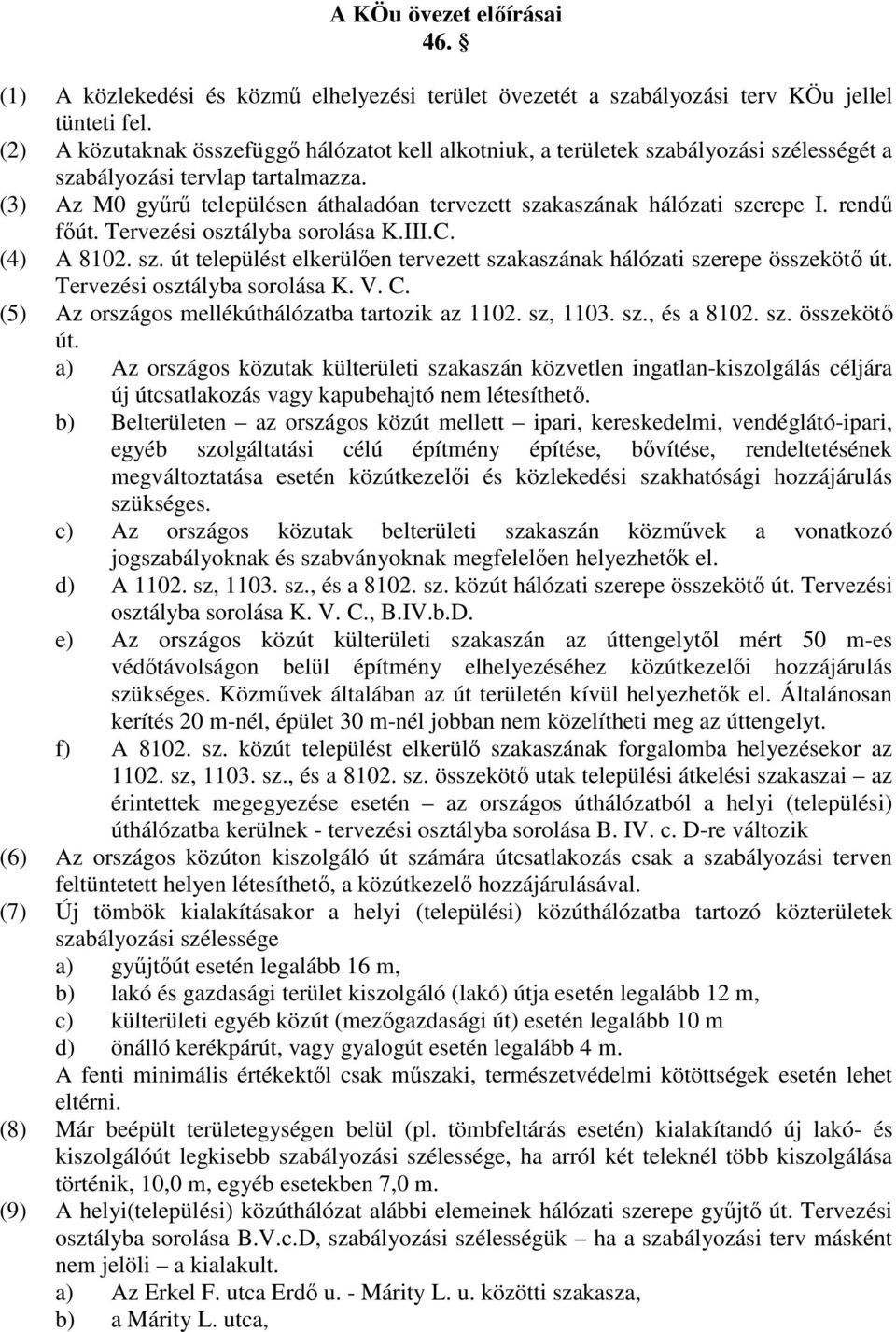 (3) Az M0 győrő településen áthaladóan tervezett szakaszának hálózati szerepe I. rendő fıút. Tervezési osztályba sorolása K.III.C. (4) A 8102. sz. út települést elkerülıen tervezett szakaszának hálózati szerepe összekötı út.