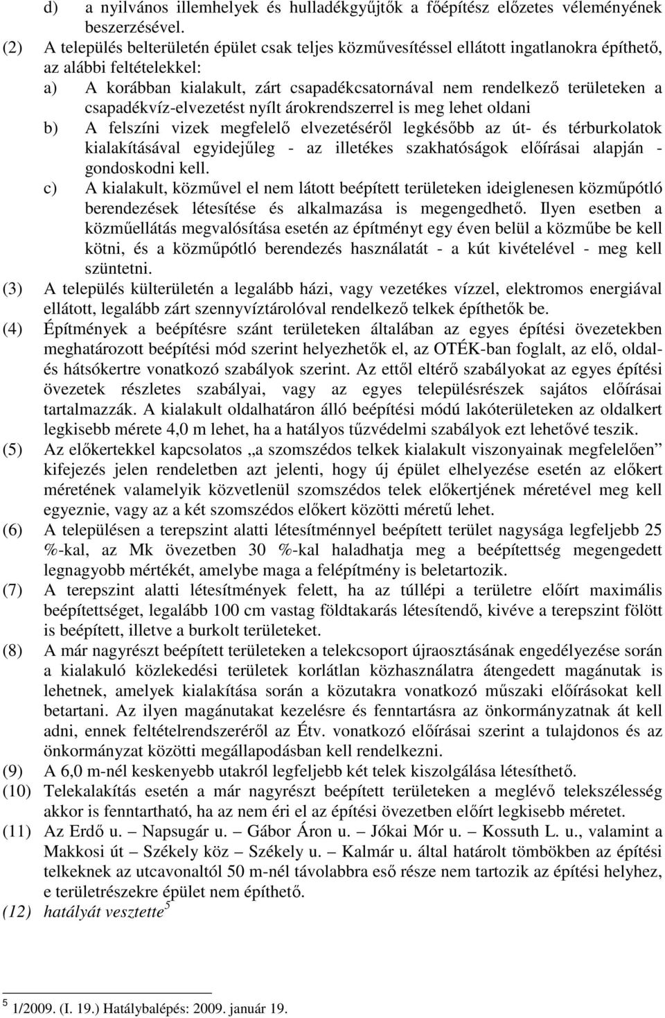 csapadékvíz-elvezetést nyílt árokrendszerrel is meg lehet oldani b) A felszíni vizek megfelelı elvezetésérıl legkésıbb az út- és térburkolatok kialakításával egyidejőleg - az illetékes szakhatóságok