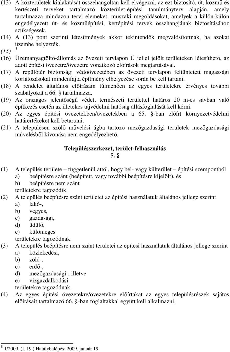 (14) A (13) pont szerinti létesítmények akkor tekintendık megvalósítottnak, ha azokat üzembe helyezték.