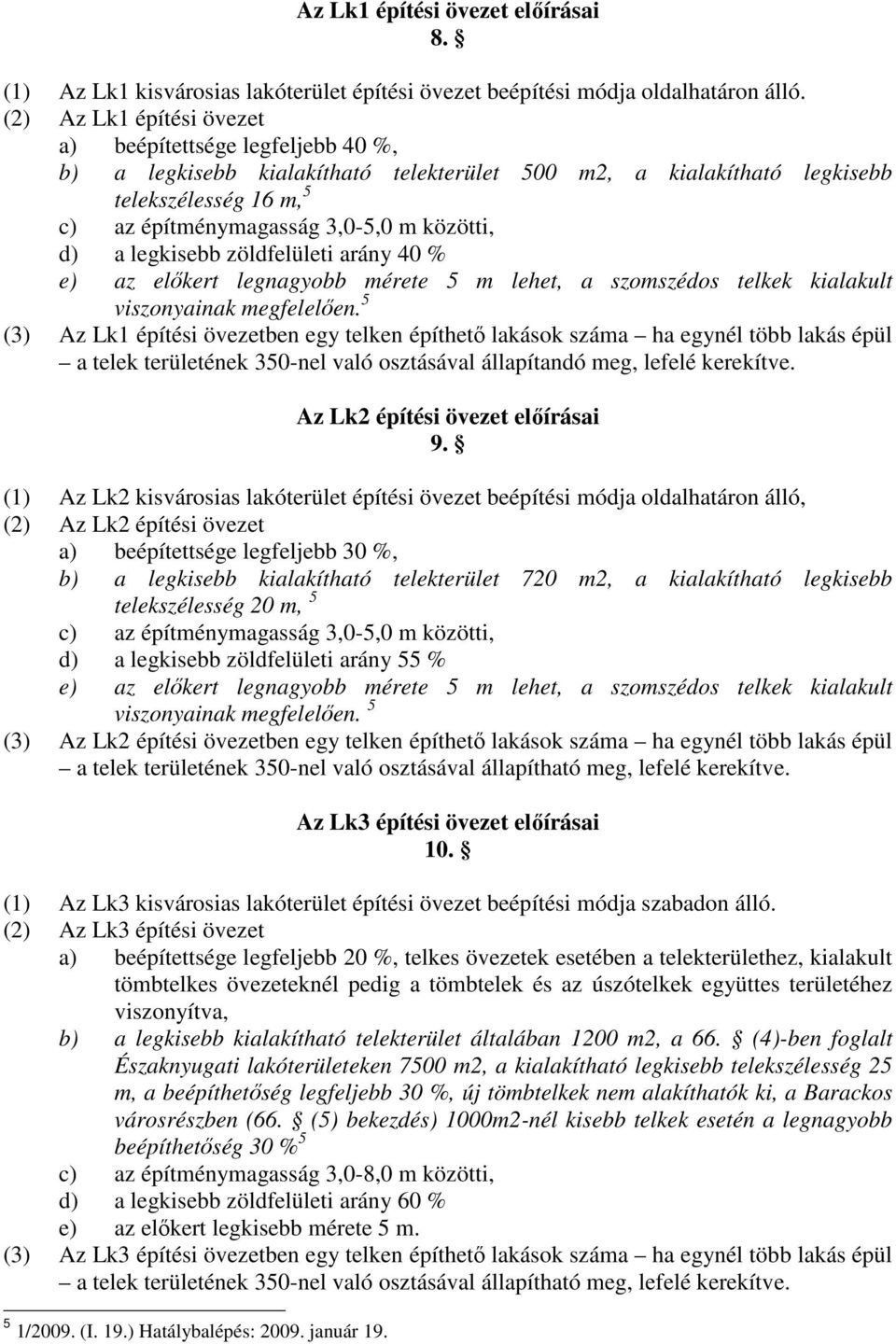 d) a legkisebb zöldfelületi arány 40 % e) az elıkert legnagyobb mérete 5 m lehet, a szomszédos telkek kialakult viszonyainak megfelelıen.