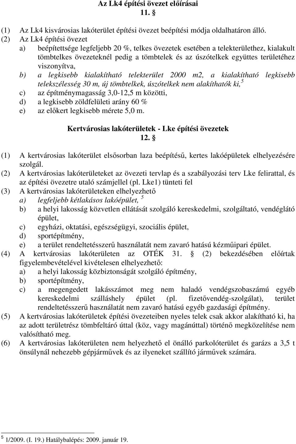 viszonyítva, b) a legkisebb kialakítható telekterület 2000 m2, a kialakítható legkisebb telekszélesség 30 m, új tömbtelkek, úszótelkek nem alakíthatók ki, 5 c) az építménymagasság 3,0-12,5 m közötti,