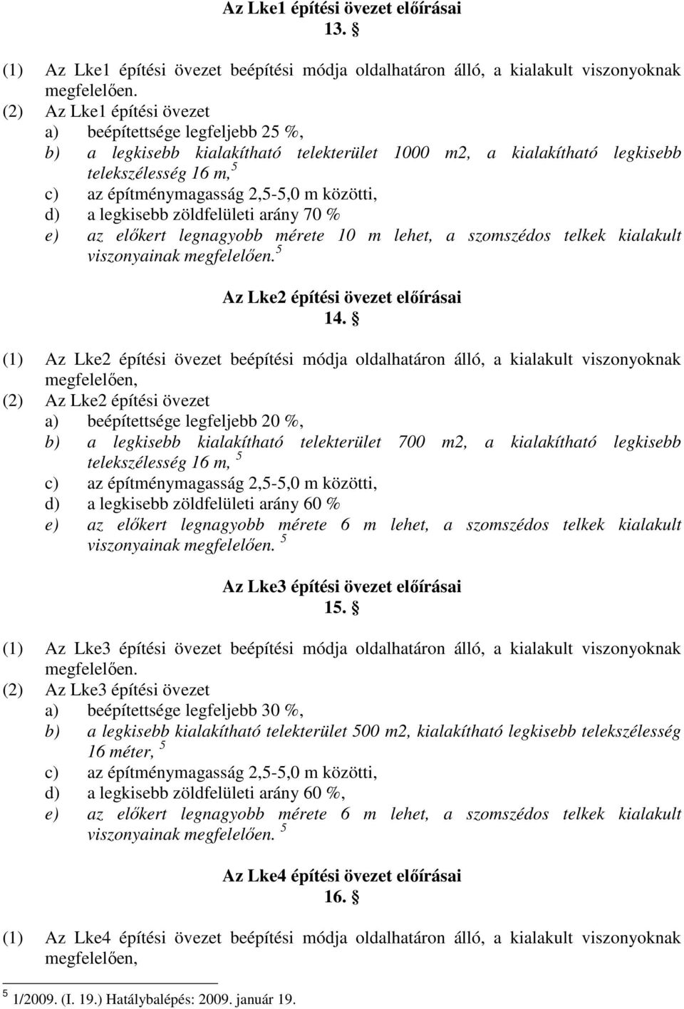 közötti, d) a legkisebb zöldfelületi arány 70 % e) az elıkert legnagyobb mérete 10 m lehet, a szomszédos telkek kialakult viszonyainak megfelelıen. 5 Az Lke2 építési övezet elıírásai 14.