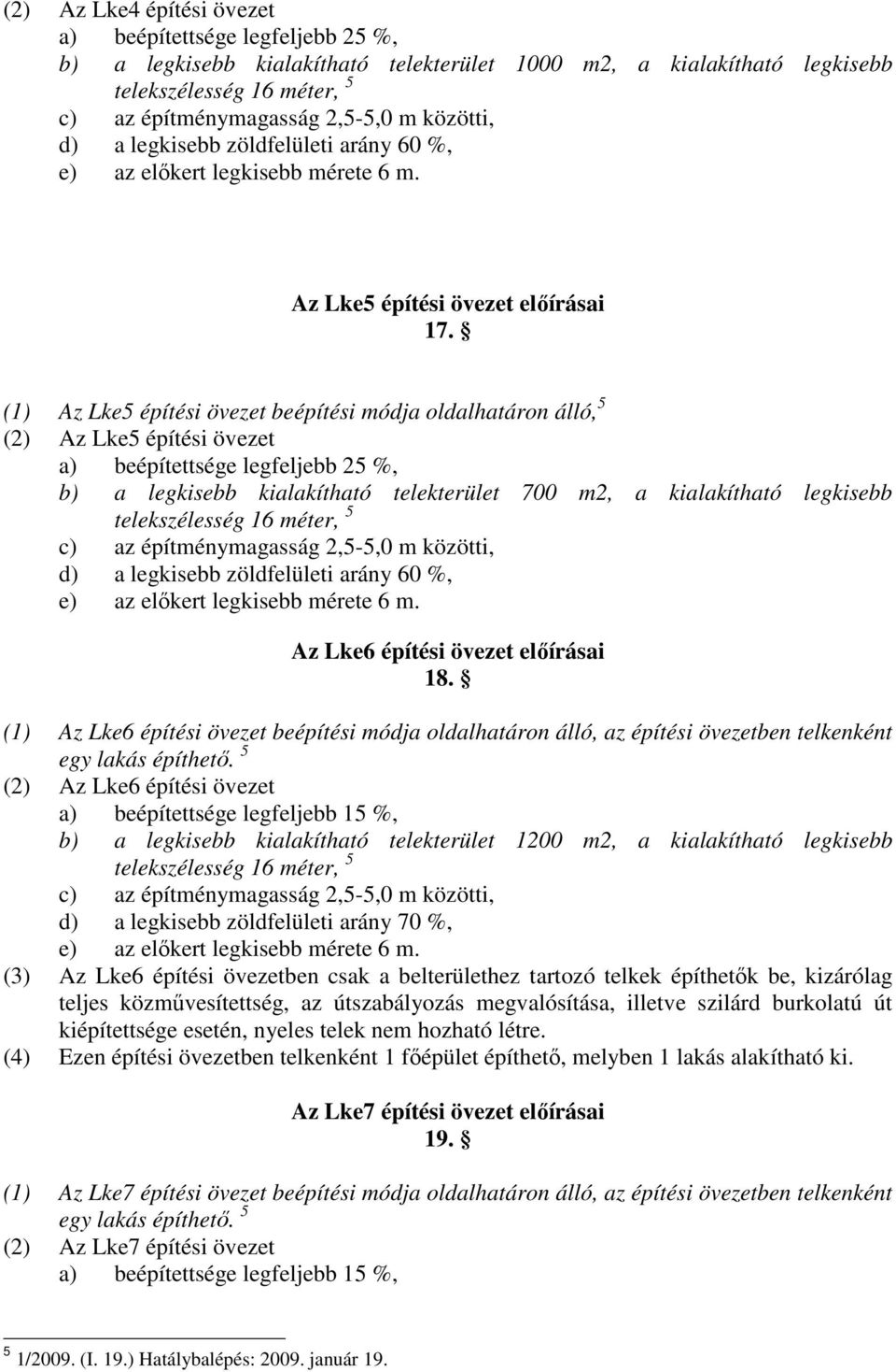 (1) Az Lke5 építési övezet beépítési módja oldalhatáron álló, 5 (2) Az Lke5 építési övezet a) beépítettsége legfeljebb 25 %, b) a legkisebb kialakítható telekterület 700 m2, a kialakítható legkisebb