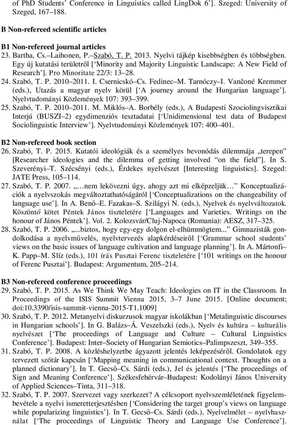 Szabó, T. P. 2010 2011. I. Csernicskó Cs. Fedinec M. Tarnóczy I. Vančoné Kremmer (eds.), Utazás a magyar nyelv körül [ A journey around the Hungarian language ].