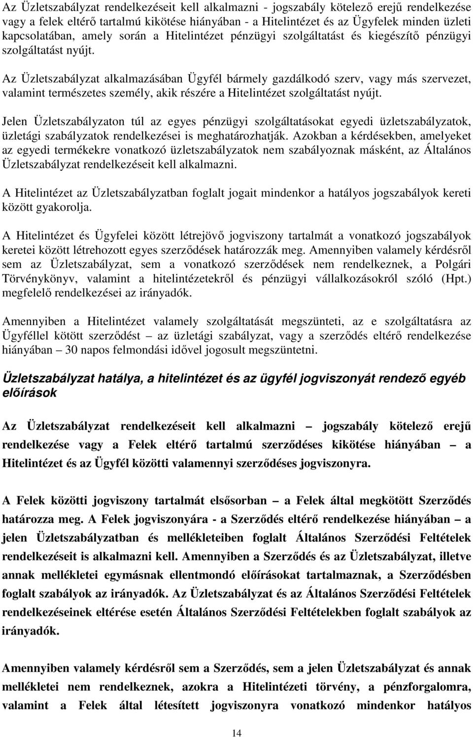 Az Üzletszabályzat alkalmazásában Ügyfél bármely gazdálkodó szerv, vagy más szervezet, valamint természetes személy, akik részére a Hitelintézet szolgáltatást nyújt.