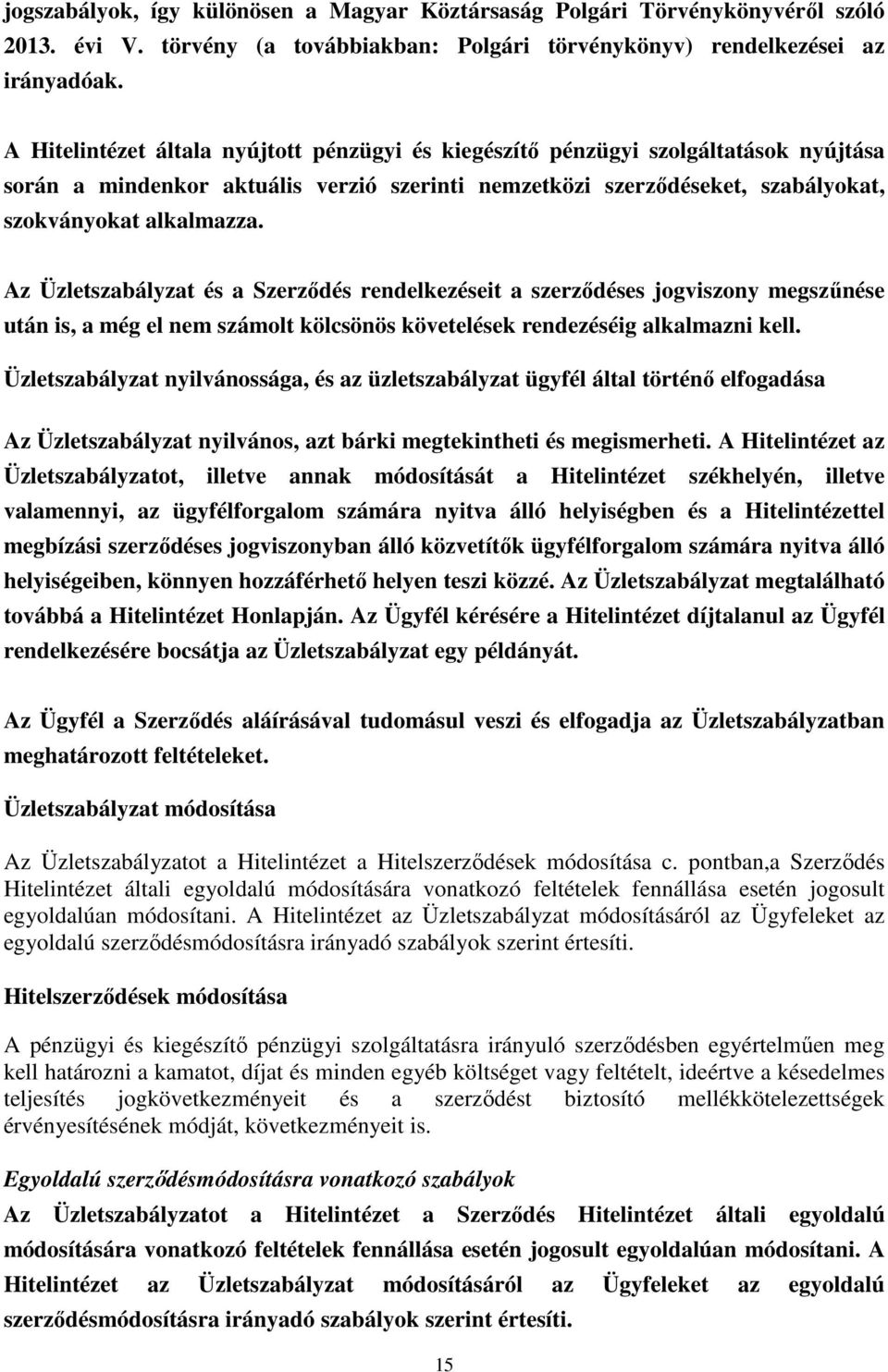 Az Üzletszabályzat és a Szerződés rendelkezéseit a szerződéses jogviszony megszűnése után is, a még el nem számolt kölcsönös követelések rendezéséig alkalmazni kell.