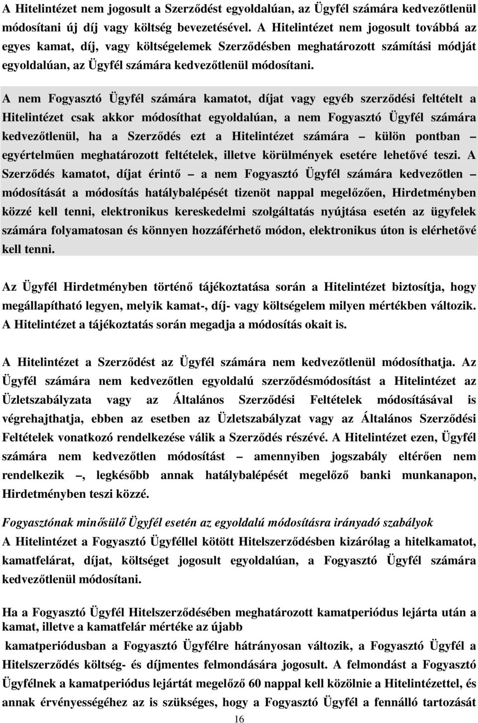 A nem Fogyasztó Ügyfél számára kamatot, díjat vagy egyéb szerződési feltételt a Hitelintézet csak akkor módosíthat egyoldalúan, a nem Fogyasztó Ügyfél számára kedvezőtlenül, ha a Szerződés ezt a