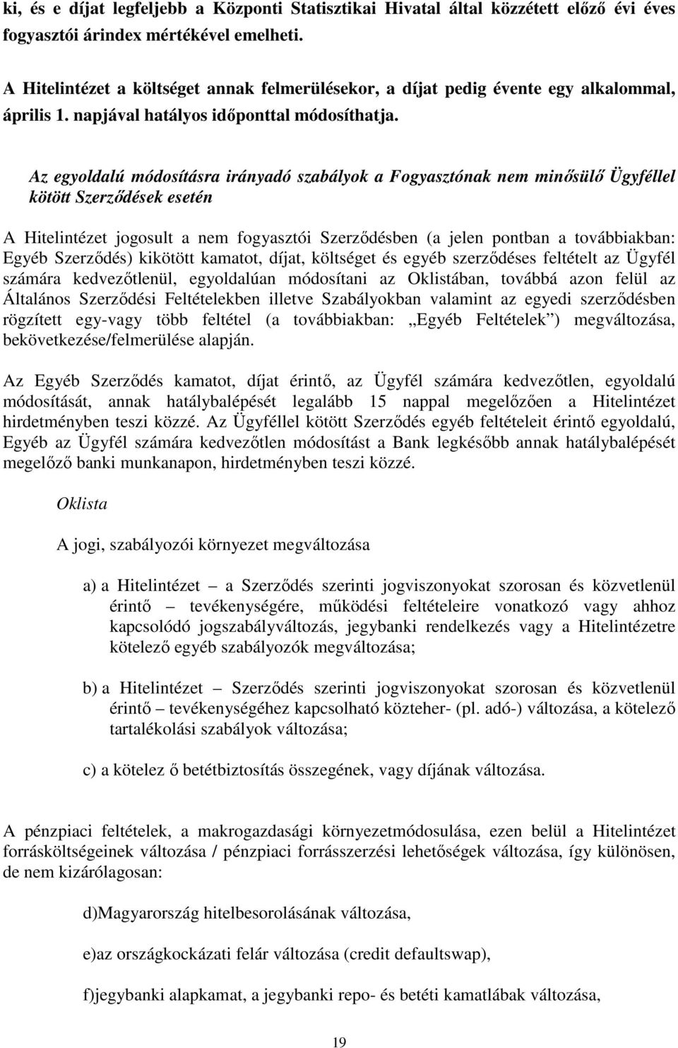 Az egyoldalú módosításra irányadó szabályok a Fogyasztónak nem minősülő Ügyféllel kötött Szerződések esetén A Hitelintézet jogosult a nem fogyasztói Szerződésben (a jelen pontban a továbbiakban: