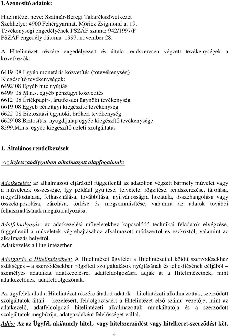 A Hitelintézet részére engedélyezett és általa rendszeresen végzett tevékenységek a következők: 6419 '08 Egyéb monetáris közvetítés (főtevékenység) Kiegészítő tevékenységek: 6492 08 Egyéb