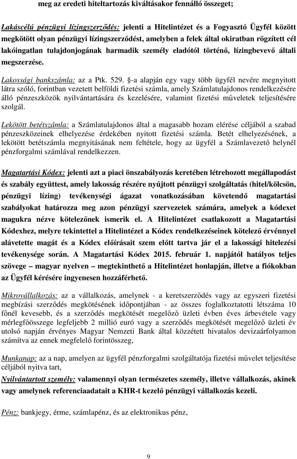 -a alapján egy vagy több ügyfél nevére megnyitott látra szóló, forintban vezetett belföldi fizetési számla, amely Számlatulajdonos rendelkezésére álló pénzeszközök nyilvántartására és kezelésére,