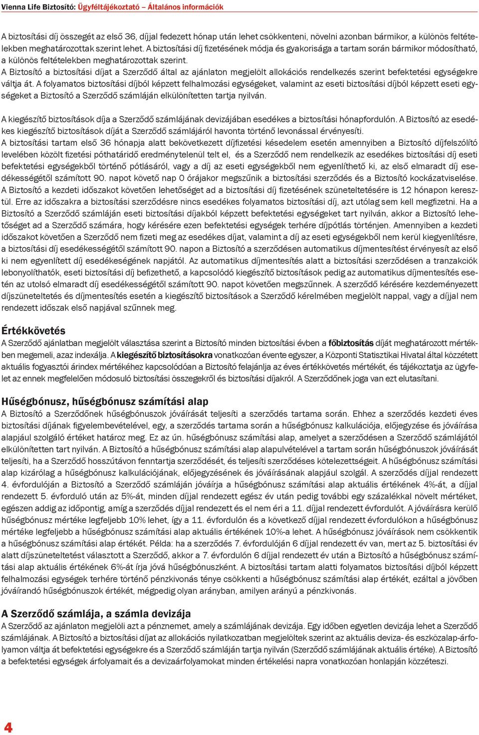 A Biztosító a biztosítási díjat a Szerződő által az ajánlaton megjelölt allokációs rendelkezés szerint befektetési egységekre váltja át.