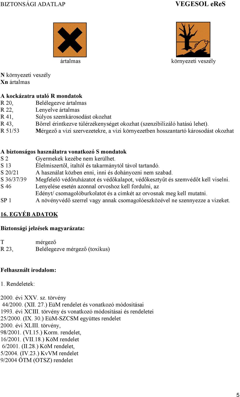 R 51/53 Mérgező a vízi szervezetekre, a vízi környezetben hosszantartó károsodást okozhat A biztonságos használatra vonatkozó S mondatok S 2 Gyermekek kezébe nem kerülhet.