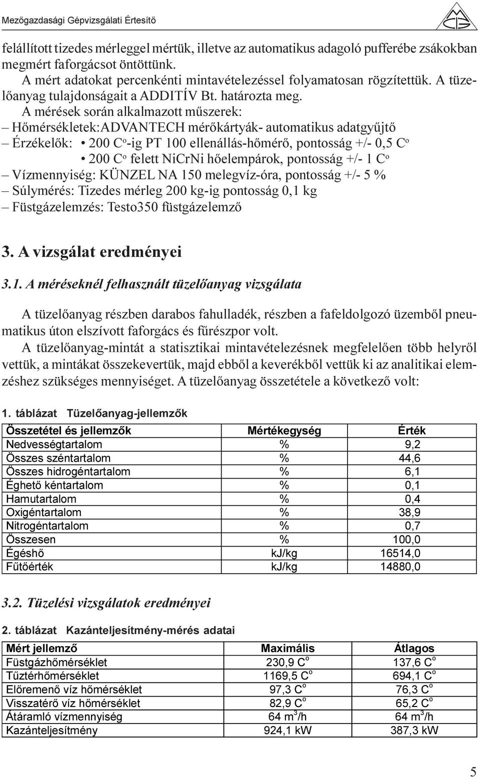 A mérések során alkalmazott mûszerek: Hõmérsékletek:ADVANTECH mérõkártyák- automatikus adatgyûjtõ Érzékelõk: 200 C o -ig PT 100 ellenállás-hõmérõ, pontosság +/- 0,5 C o 200 C o felett NiCrNi