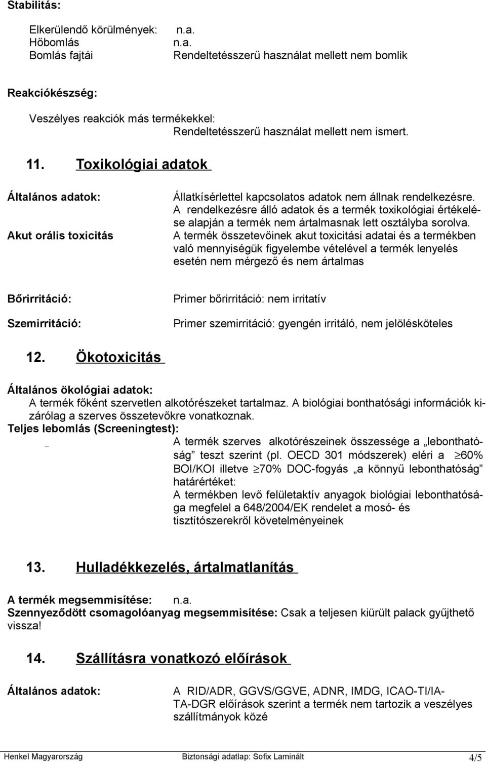 A rendelkezésre álló adatok és a termék toxikológiai értékelése alapján a termék nem ártalmasnak lett osztályba sorolva.