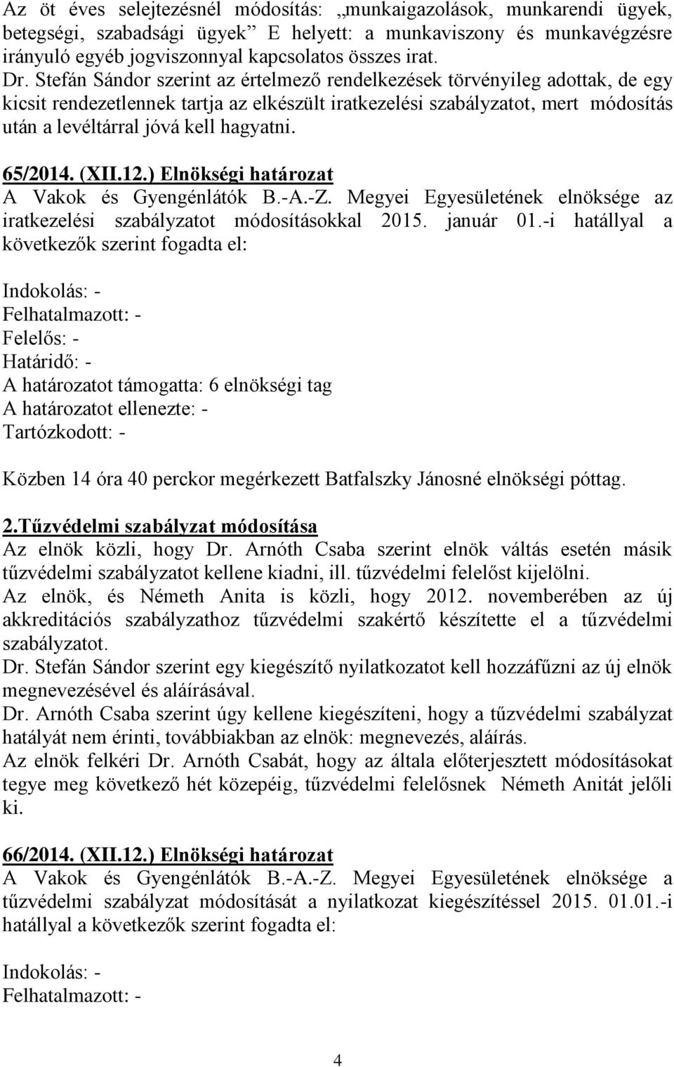 65/2014. (XII.12.) Elnökségi határozat A Vakok és Gyengénlátók B.-A.-Z. Megyei Egyesületének elnöksége az iratkezelési szabályzatot módosításokkal 2015. január 01.