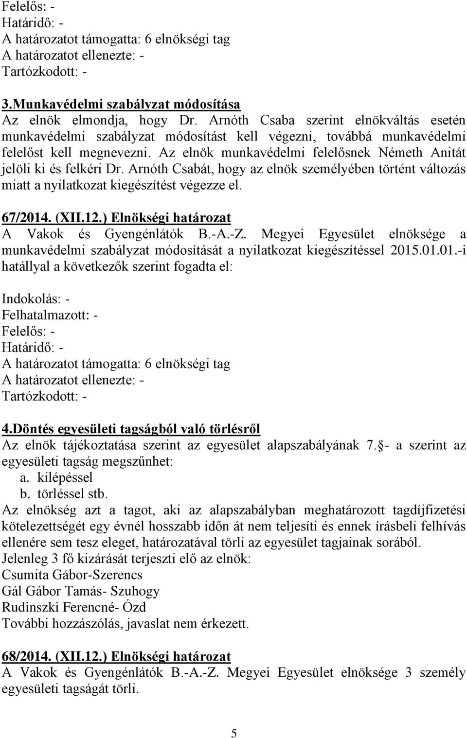 ) Elnökségi határozat A Vakok és Gyengénlátók B.-A.-Z. Megyei Egyesület elnöksége a munkavédelmi szabályzat módosítását a nyilatkozat kiegészítéssel 2015