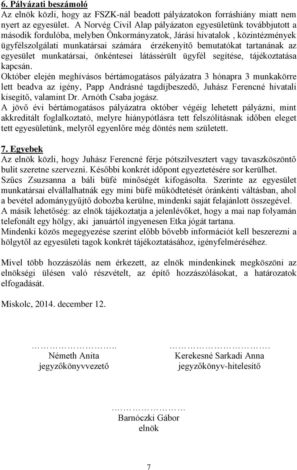 tartanának az egyesület munkatársai, önkéntesei látássérült ügyfél segítése, tájékoztatása kapcsán.