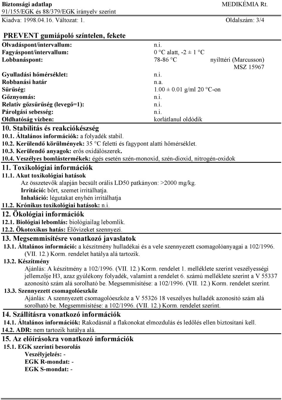 00 ± 0.01 g/ml 20 C-on Gőznyomás: Relatív gőzsűrűség (levegő=1): Párolgási sebesség: Oldhatóság vízben: korlátlanul oldódik 10. Stabilitás és reakciókészség 10.1. Általános információk: a folyadék stabil.