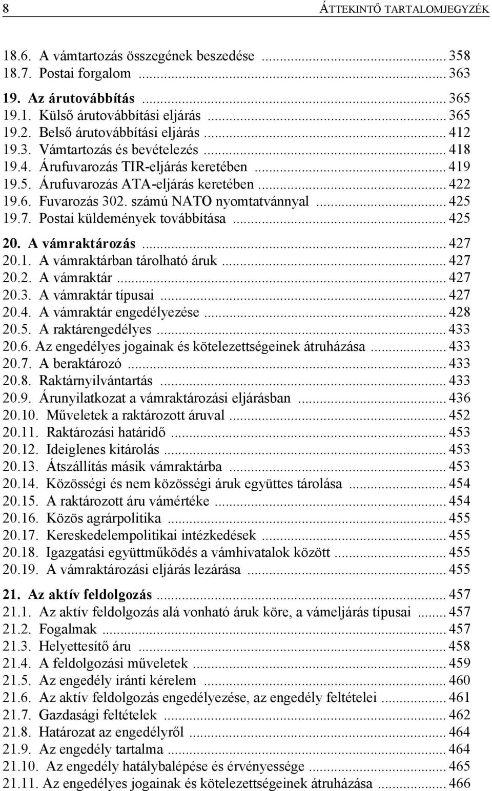 számú NATO nyomtatvánnyal... 425 19.7. Postai küldemények továbbítása... 425 20. A vámraktározás... 427 20.1. A vámraktárban tárolható áruk... 427 20.2. A vámraktár... 427 20.3. A vámraktár típusai.