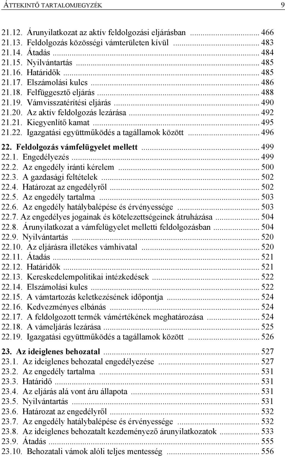 .. 495 21.22. Igazgatási együttműködés a tagállamok között... 496 22. Feldolgozás vámfelügyelet mellett... 499 22.1. Engedélyezés... 499 22.2. Az engedély iránti kérelem... 500 22.3.