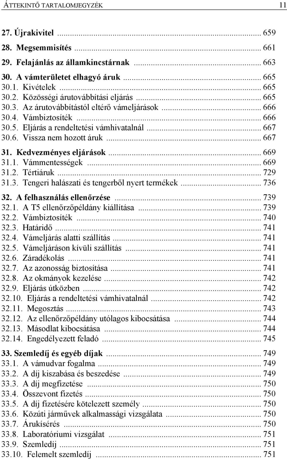 .. 669 31.1. Vámmentességek... 669 31.2. Tértiáruk... 729 31.3. Tengeri halászati és tengerből nyert termékek... 736 32. A felhasználás ellenőrzése... 739 32.1. A T5 ellenőrzőpéldány kiállítása.