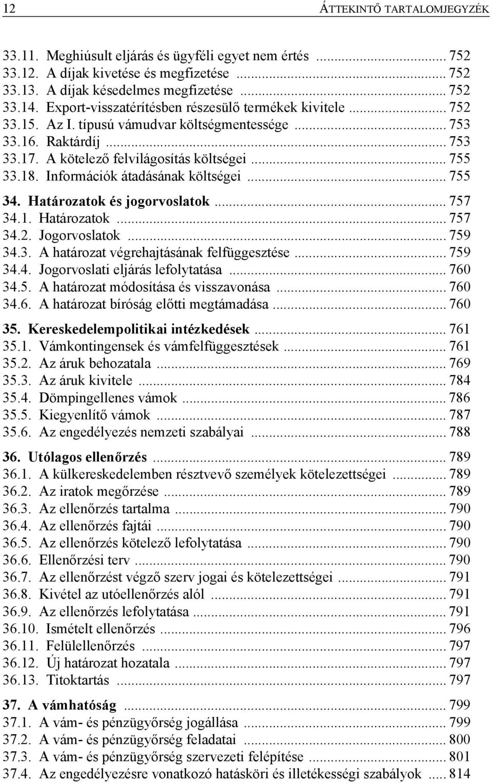 Információk átadásának költségei... 755 34. Határozatok és jogorvoslatok... 757 34.1. Határozatok... 757 34.2. Jogorvoslatok... 759 34.3. A határozat végrehajtásának felfüggesztése... 759 34.4. Jogorvoslati eljárás lefolytatása.