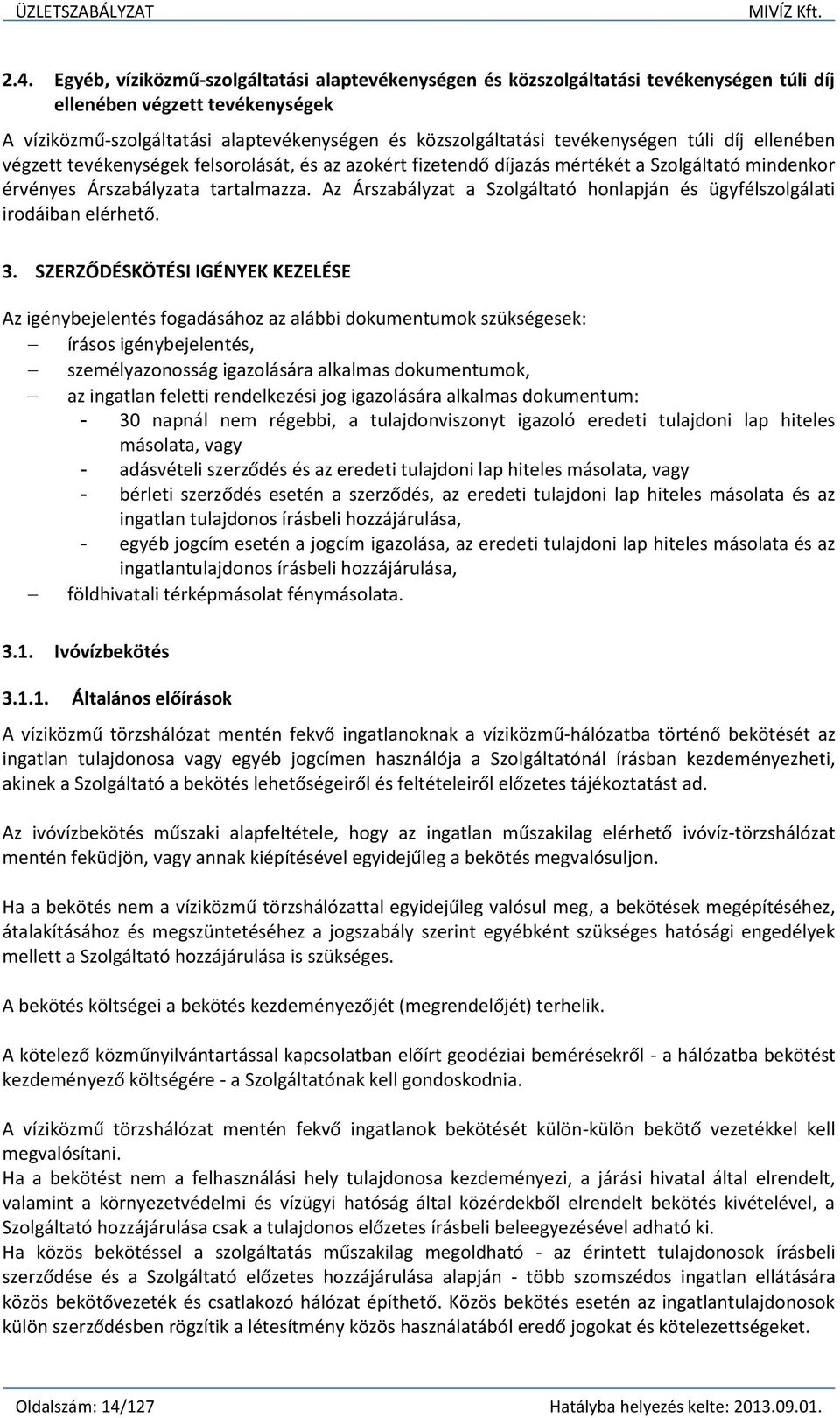 tevékenységen túli díj ellenében végzett tevékenységek felsorolását, és az azokért fizetendő díjazás mértékét a Szolgáltató mindenkor érvényes Árszabályzata tartalmazza.