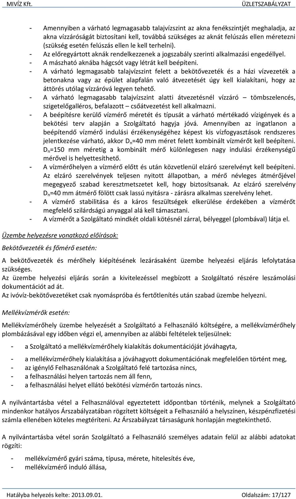 esetén felúszás ellen le kell terhelni). - Az előregyártott aknák rendelkezzenek a jogszabály szerinti alkalmazási engedéllyel. - A mászható aknába hágcsót vagy létrát kell beépíteni.