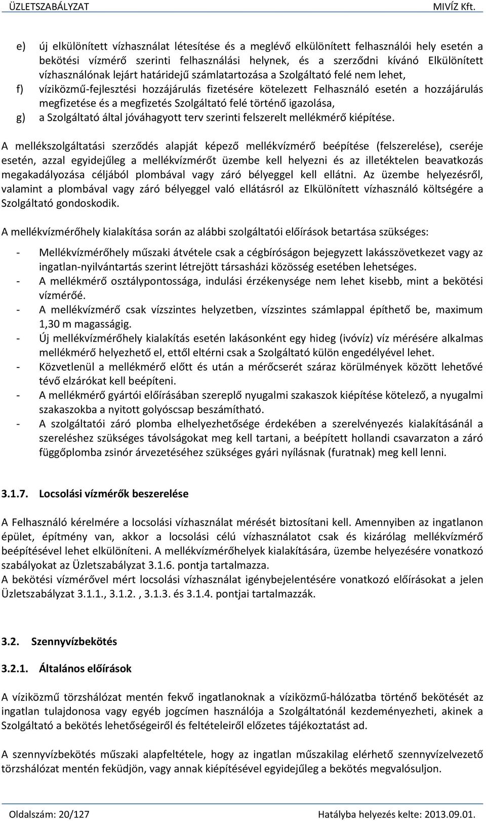 lejárt határidejű számlatartozása a Szolgáltató felé nem lehet, f) víziközmű-fejlesztési hozzájárulás fizetésére kötelezett Felhasználó esetén a hozzájárulás megfizetése és a megfizetés Szolgáltató