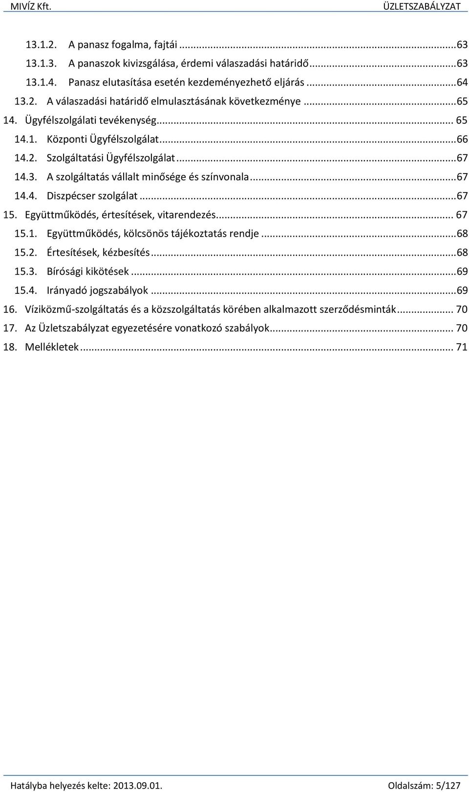 A szolgáltatás vállalt minősége és színvonala... 67 14.4. Diszpécser szolgálat... 67 15. Együttműködés, értesítések, vitarendezés... 67 15.1. Együttműködés, kölcsönös tájékoztatás rendje... 68 15.2.