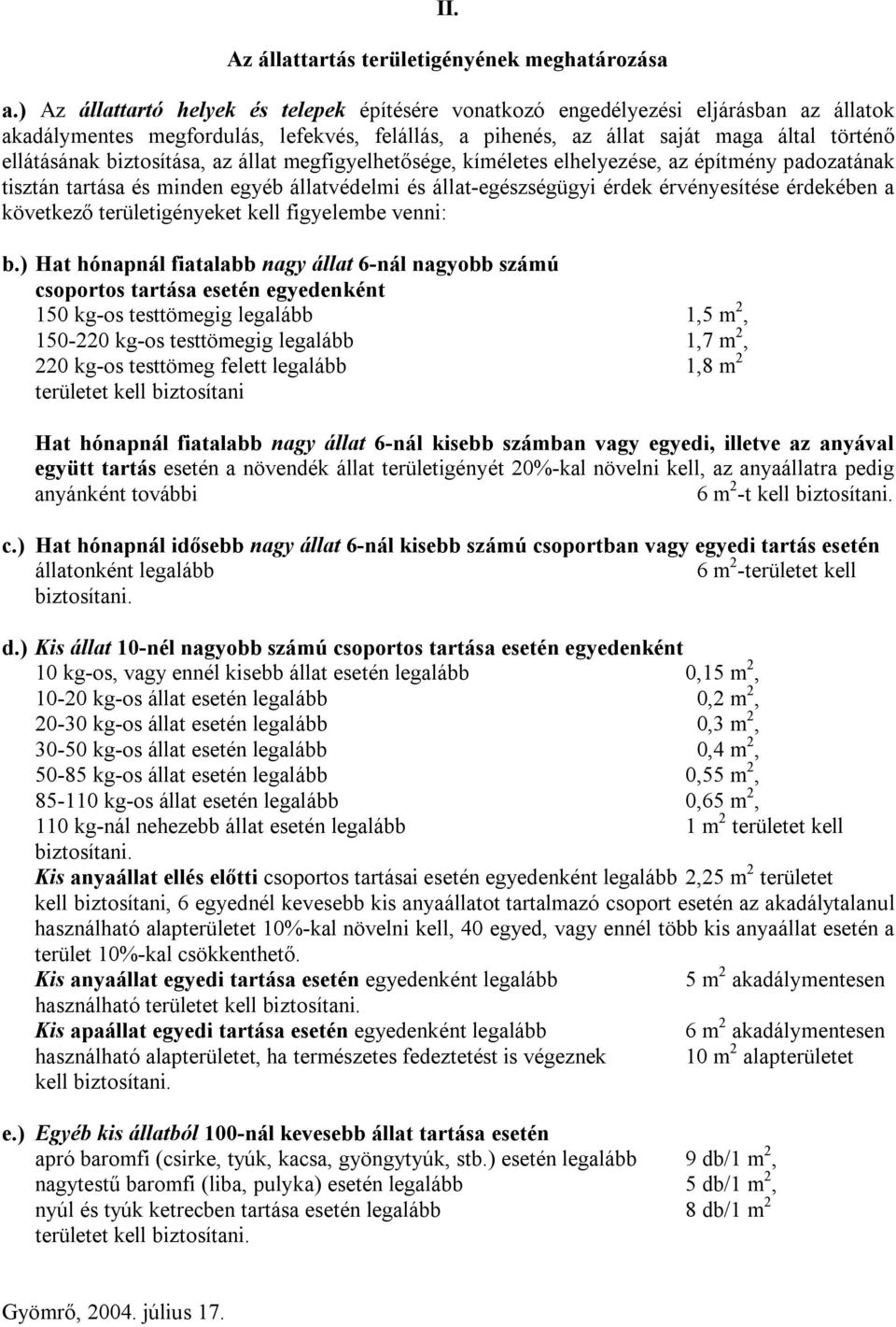 biztosítása, az állat megfigyelhetősége, kíméletes elhelyezése, az építmény padozatának tisztán tartása és minden egyéb állatvédelmi és állat-egészségügyi érdek érvényesítése érdekében a következő