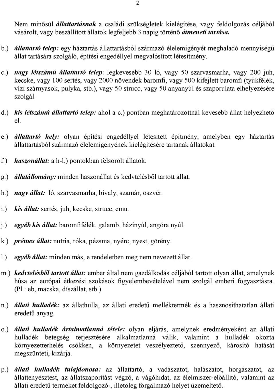 ) állattartó telep: egy háztartás állattartásból származó élelemigényét meghaladó mennyiségű állat tartására szolgáló, építési engedéllyel megvalósított létesítmény. c.