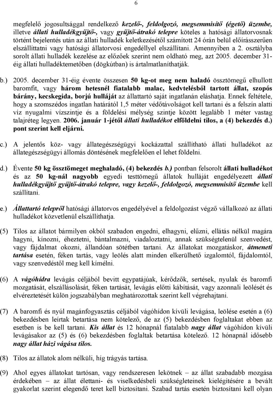 osztályba sorolt állati hulladék kezelése az előzőek szerint nem oldható meg, azt 2005. december 31- éig állati hulladéktemetőben (dögkútban) is ártalmatlaníthatják. b.) 2005.