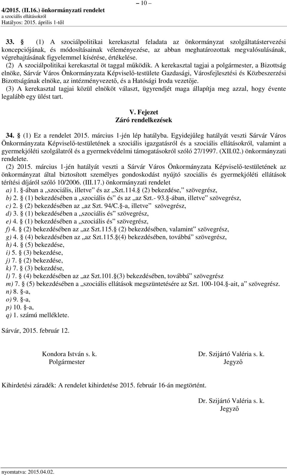 figyelemmel kísérése, értékelése. (2) A szociálpolitikai kerekasztal öt taggal működik.