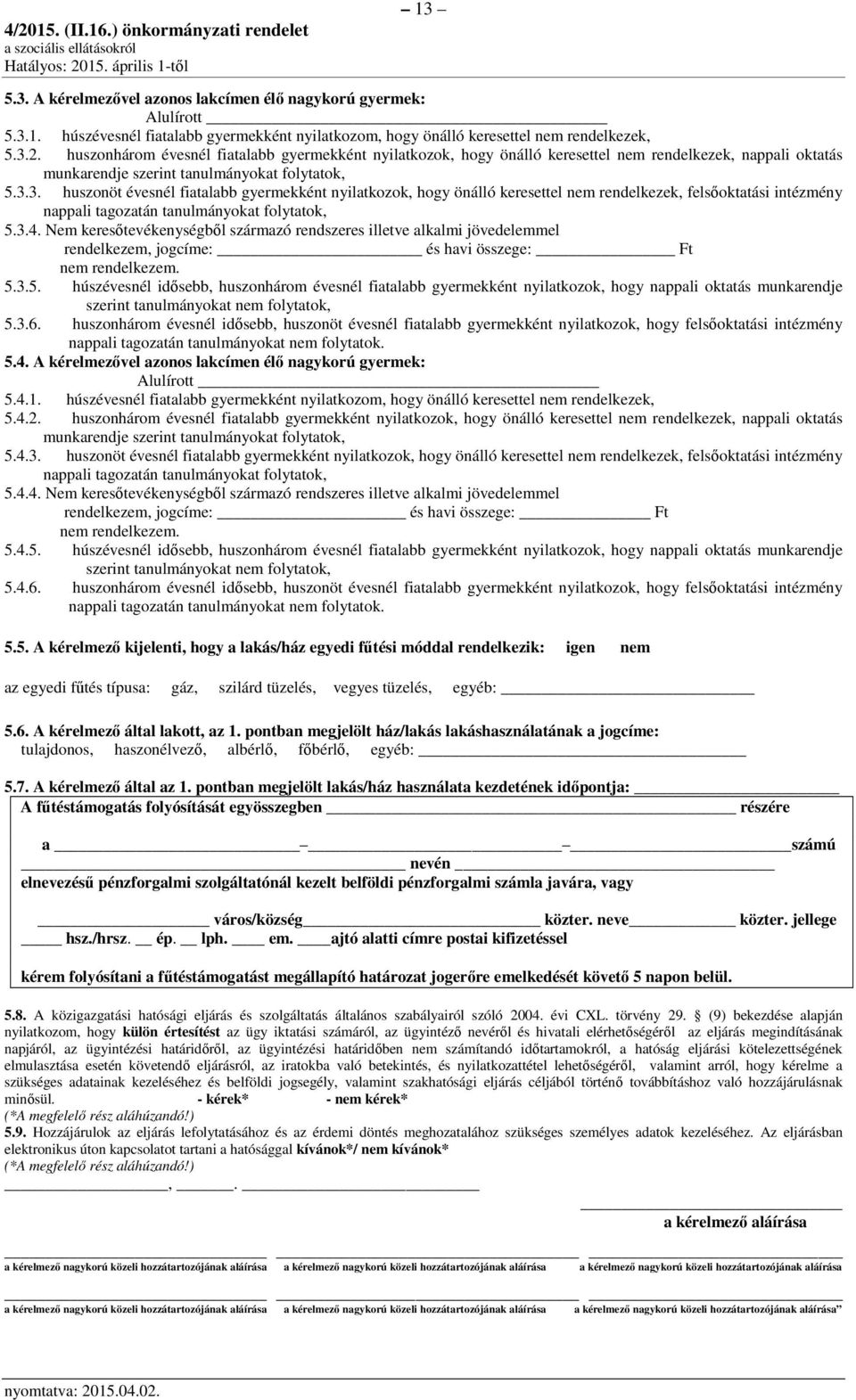 3. huszonöt évesnél fiatalabb gyermekként nyilatkozok, hogy önálló keresettel nem rendelkezek, felsőoktatási intézmény nappali tagozatán tanulmányokat folytatok, 5.3.4.