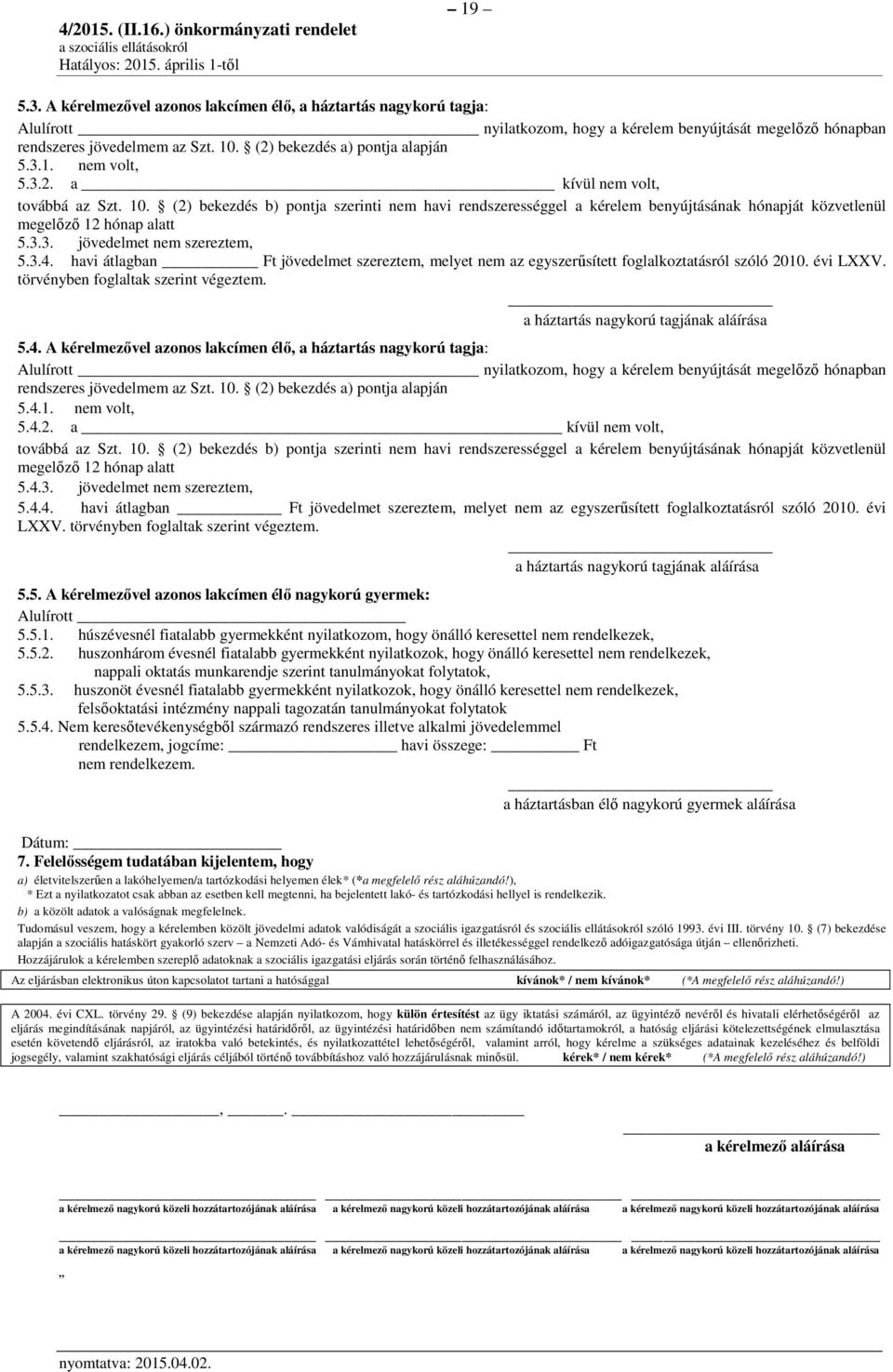 (2) bekezdés b) pontja szerinti nem havi rendszerességgel a kérelem benyújtásának hónapját közvetlenül megelőző 12 hónap alatt 5.3.3. jövedelmet nem szereztem, 5.3.4.