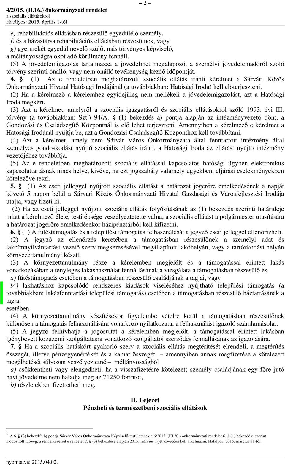 (5) A jövedelemigazolás tartalmazza a jövedelmet megalapozó, a személyi jövedelemadóról szóló törvény szerinti önálló, vagy nem önálló tevékenység kezdő időpontját. 4.