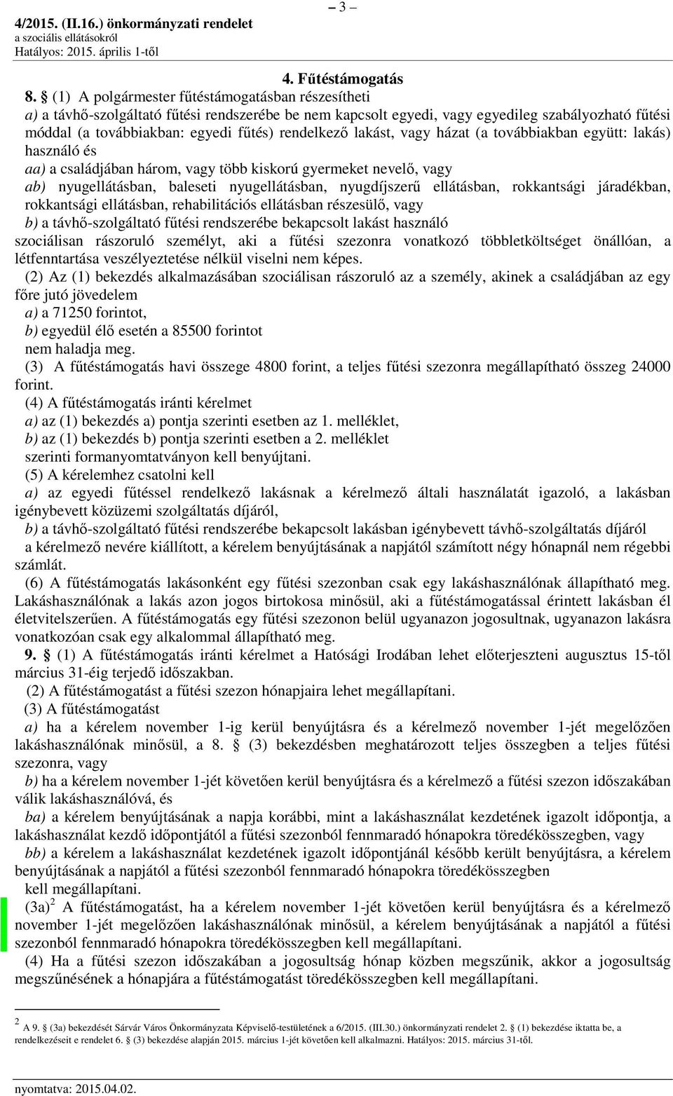 rendelkező lakást, vagy házat (a továbbiakban együtt: lakás) használó és aa) a családjában három, vagy több kiskorú gyermeket nevelő, vagy ab) nyugellátásban, baleseti nyugellátásban, nyugdíjszerű