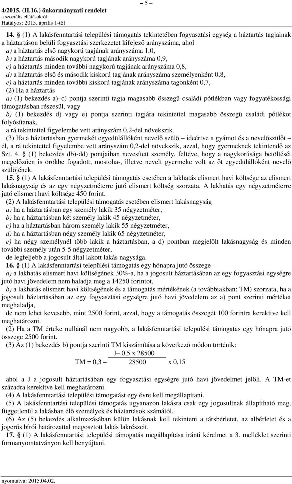 tagjának arányszáma személyenként 0,8, e) a háztartás minden további kiskorú tagjának arányszáma tagonként 0,7, (2) Ha a háztartás a) (1) bekezdés a) c) pontja szerinti tagja magasabb összegű családi