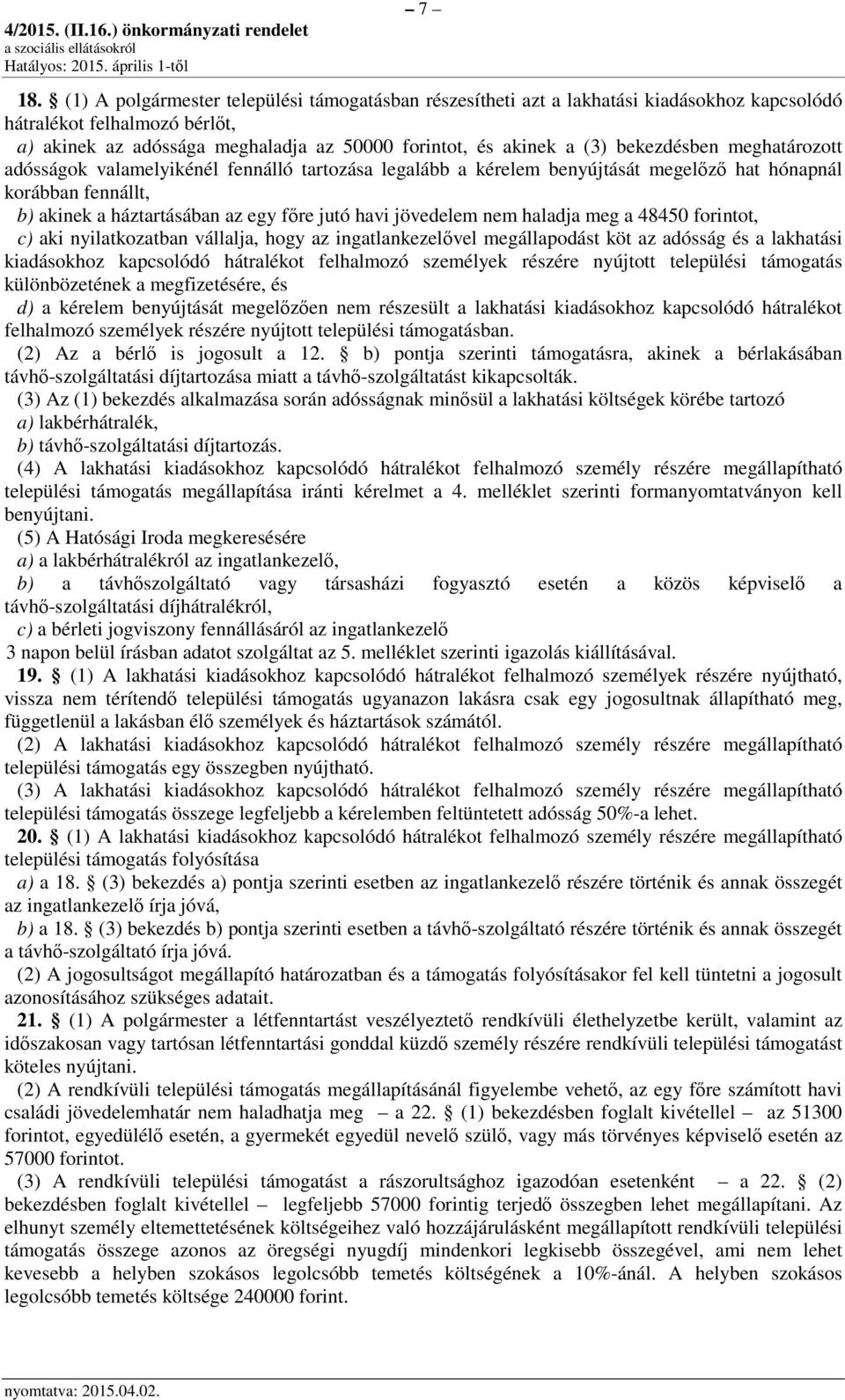 nem haladja meg a 48450 forintot, c) aki nyilatkozatban vállalja, hogy az ingatlankezelővel megállapodást köt az adósság és a lakhatási kiadásokhoz kapcsolódó hátralékot felhalmozó személyek részére