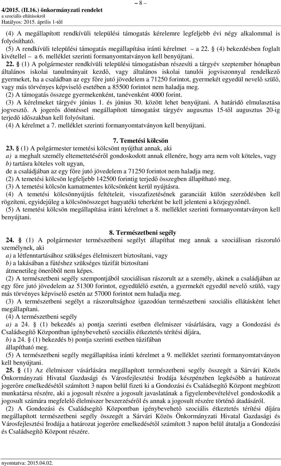 (1) A polgármester rendkívüli települési támogatásban részesíti a tárgyév szeptember hónapban általános iskolai tanulmányait kezdő, vagy általános iskolai tanulói jogviszonnyal rendelkező gyermeket,