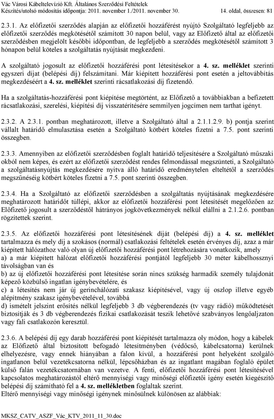 /2011. november 30. 14. oldal, összesen: 81 2.3.1. Az előfizetői szerződés alapján az előfizetői hozzáférést nyújtó Szolgáltató legfeljebb az előfizetői szerződés megkötésétől számított 30 napon