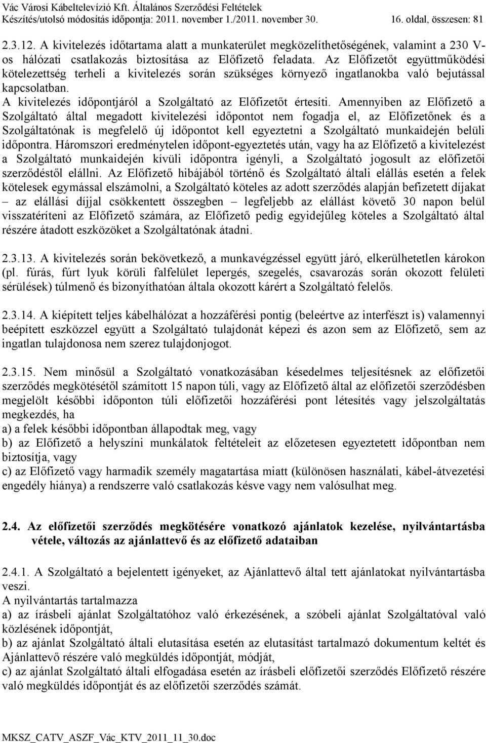 Az Előfizetőt együttműködési kötelezettség terheli a kivitelezés során szükséges környező ingatlanokba való bejutással kapcsolatban. A kivitelezés időpontjáról a Szolgáltató az Előfizetőt értesíti.