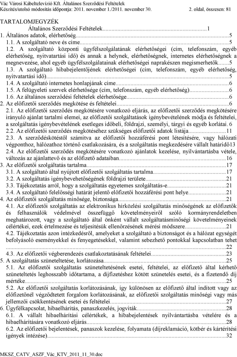 A szolgáltató központi ügyfélszolgálatának elérhetőségei (cím, telefonszám, egyéb elérhetőség, nyitvatartási idő) és annak a helynek, elérhetőségnek, internetes elérhetőségnek a megnevezése, ahol