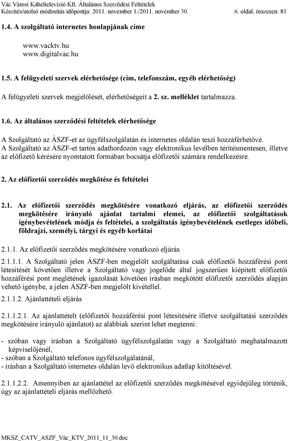 Az általános szerződési feltételek elérhetősége A Szolgáltató az ÁSZF-et az ügyfélszolgálatán és internetes oldalán teszi hozzáférhetővé.