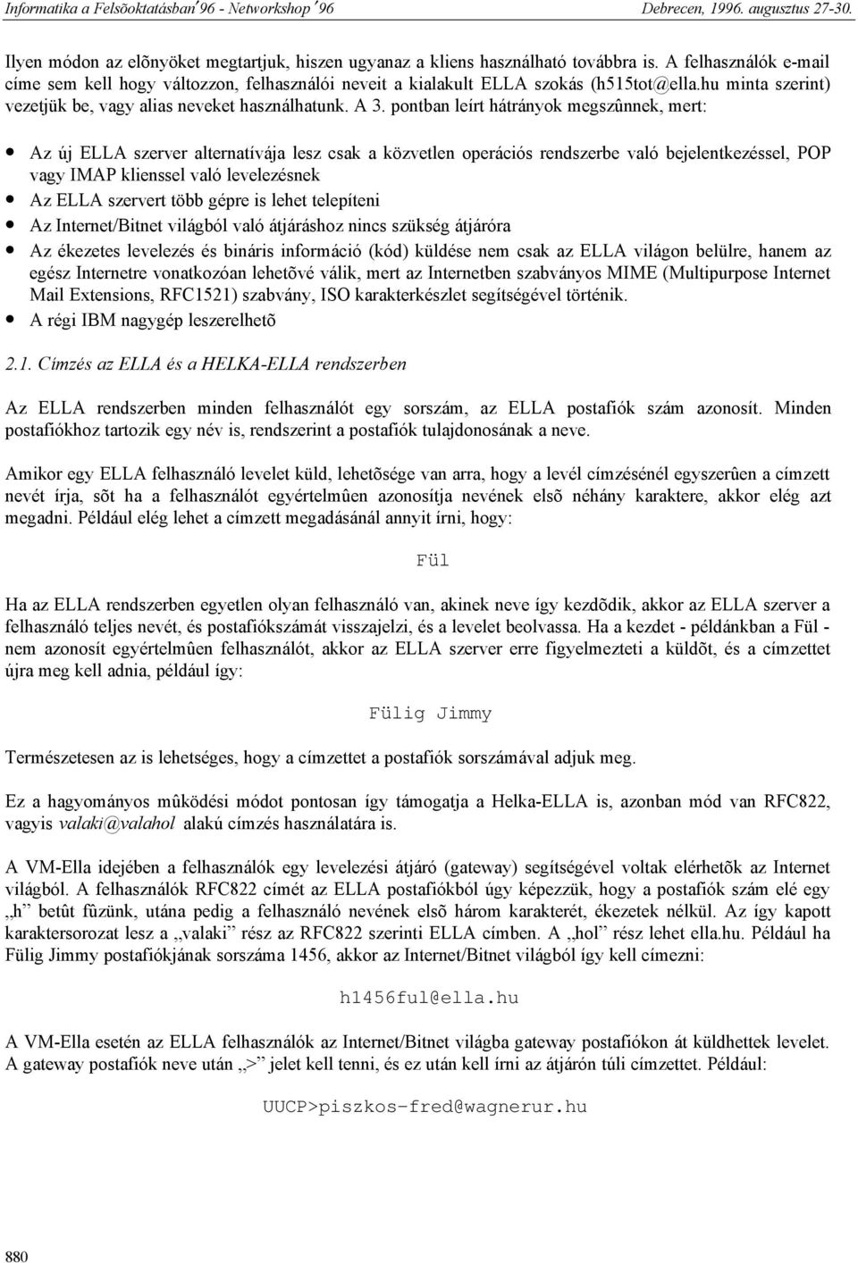 pontban leírt hátrányok megszûnnek, mert: Az új ELLA szerver alternatívája lesz csak a közvetlen operációs rendszerbe való bejelentkezéssel, POP vagy IMAP klienssel való levelezésnek Az ELLA szervert