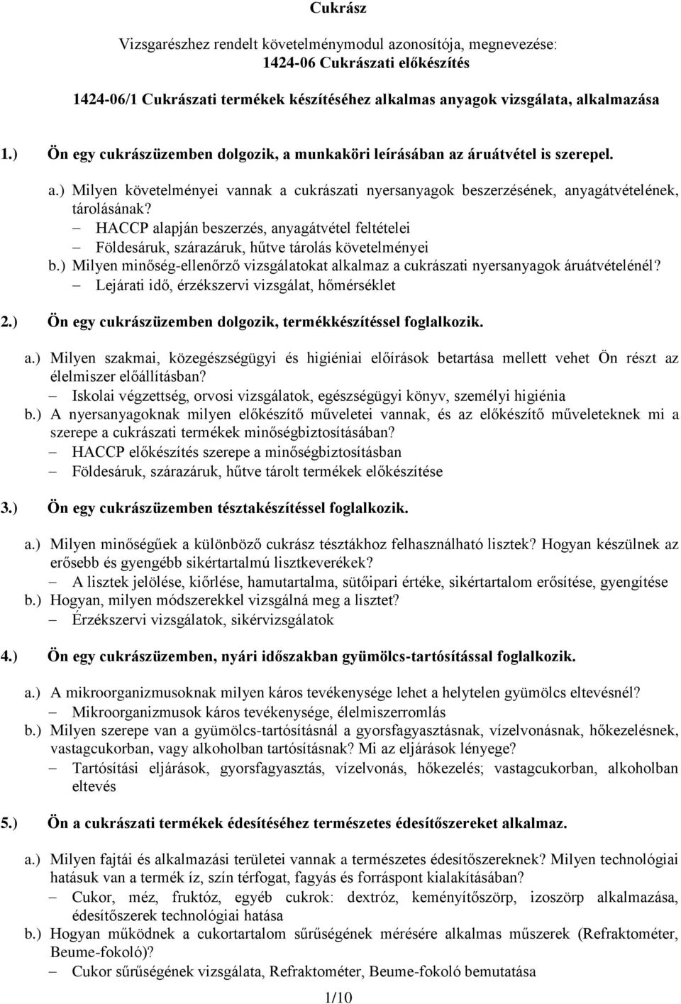 HACCP alapján beszerzés, anyagátvétel feltételei Földesáruk, szárazáruk, hűtve tárolás követelményei b.) Milyen minőség-ellenőrző vizsgálatokat alkalmaz a cukrászati nyersanyagok áruátvételénél?