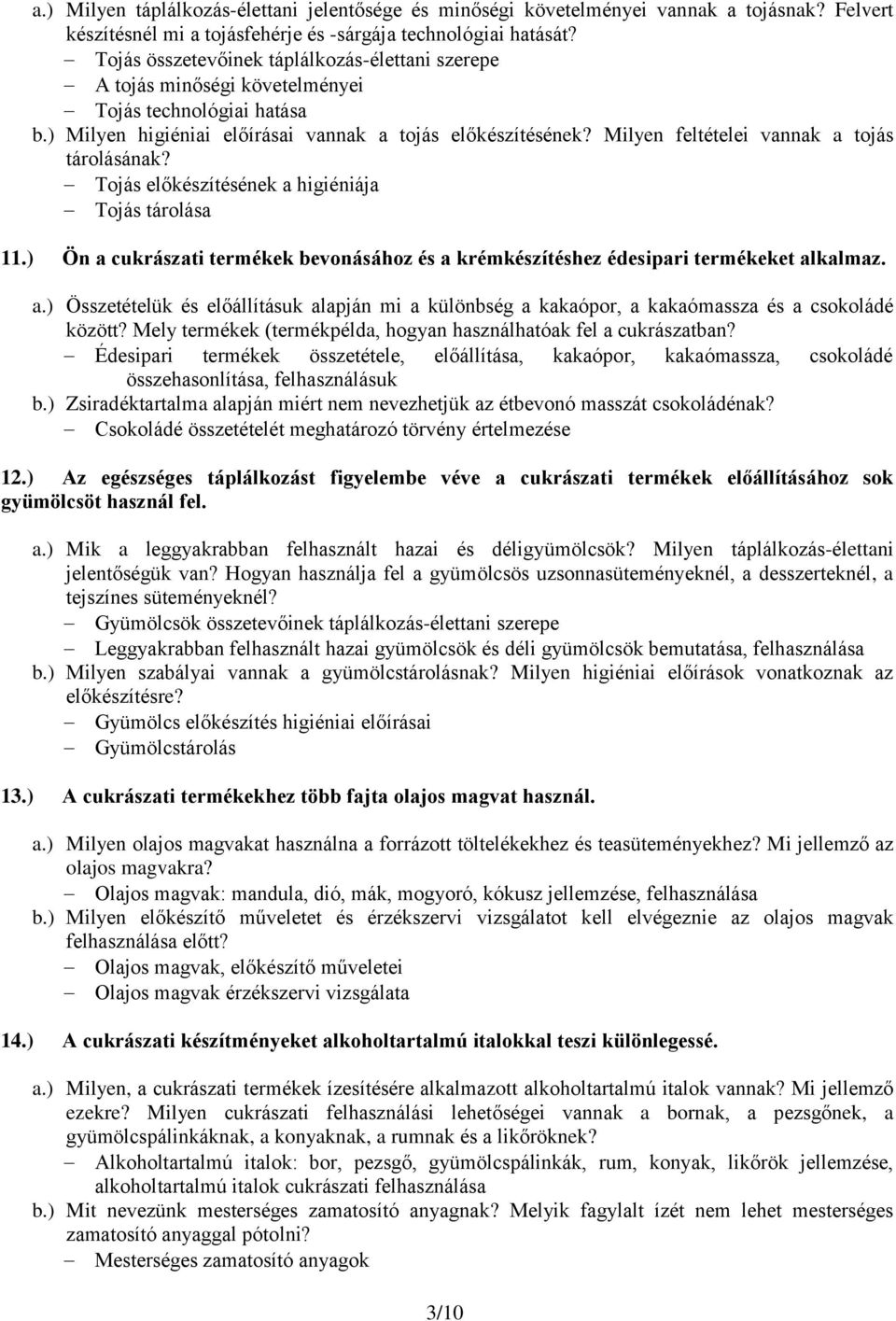 Milyen feltételei vannak a tojás tárolásának? Tojás előkészítésének a higiéniája Tojás tárolása 11.) Ön a cukrászati termékek bevonásához és a krémkészítéshez édesipari termékeket alkalmaz. a.) Összetételük és előállításuk alapján mi a különbség a kakaópor, a kakaómassza és a csokoládé között?