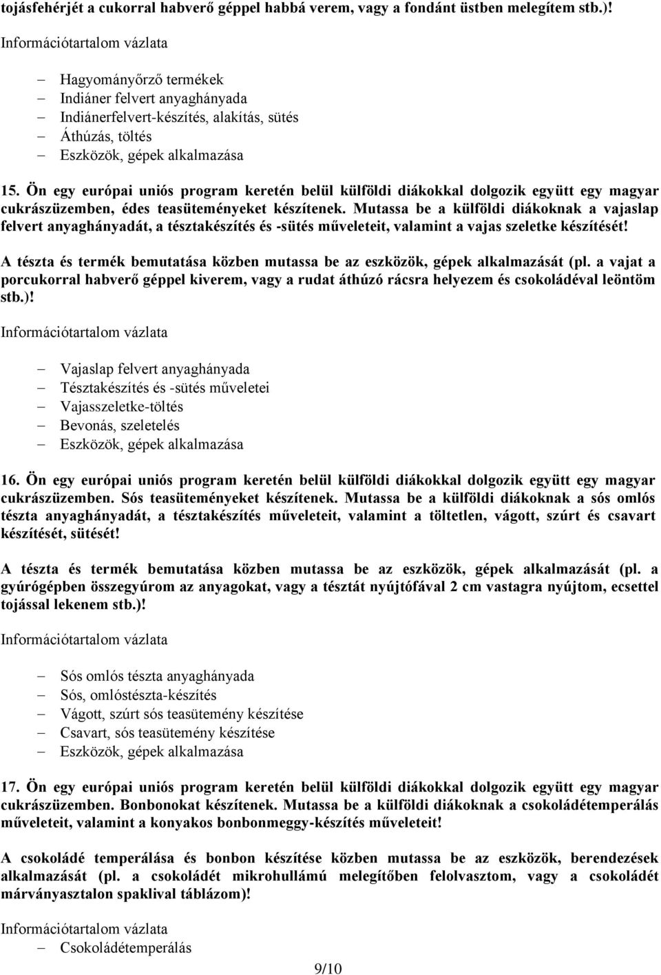 Ön egy európai uniós program keretén belül külföldi diákokkal dolgozik együtt egy magyar cukrászüzemben, édes teasüteményeket készítenek.